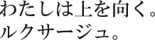 わたしは上を向く。ルクサージュ。